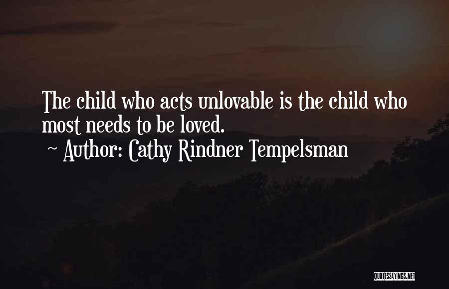 Cathy Rindner Tempelsman Quotes: The Child Who Acts Unlovable Is The Child Who Most Needs To Be Loved.