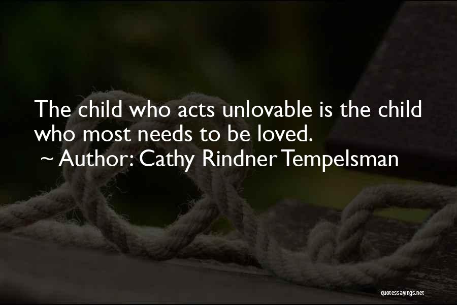 Cathy Rindner Tempelsman Quotes: The Child Who Acts Unlovable Is The Child Who Most Needs To Be Loved.