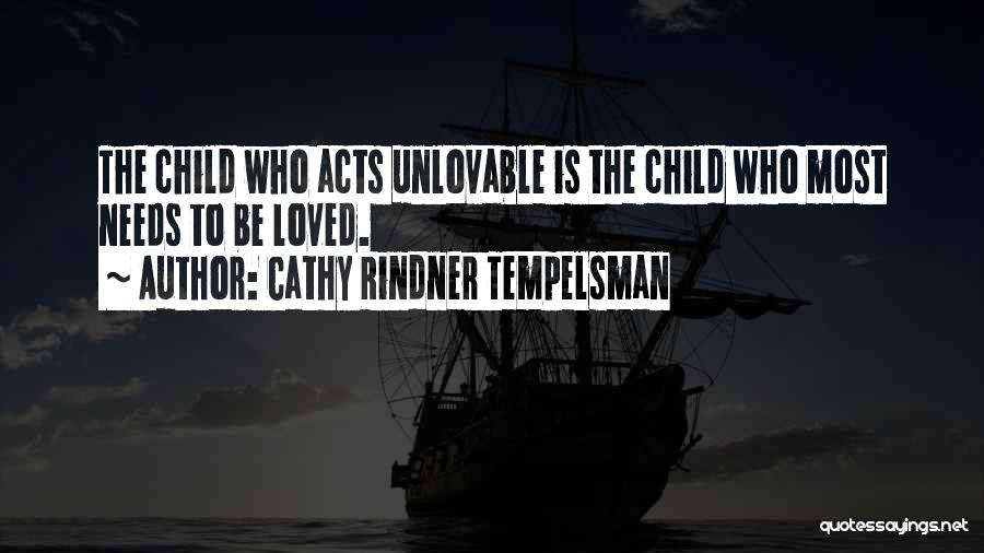 Cathy Rindner Tempelsman Quotes: The Child Who Acts Unlovable Is The Child Who Most Needs To Be Loved.