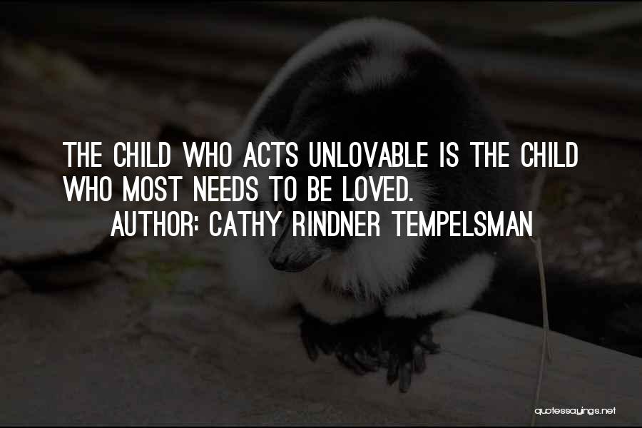 Cathy Rindner Tempelsman Quotes: The Child Who Acts Unlovable Is The Child Who Most Needs To Be Loved.