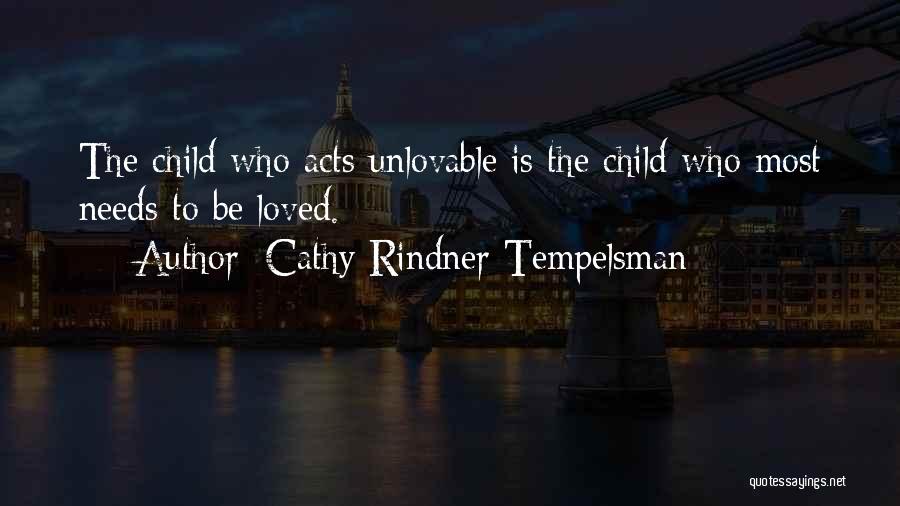 Cathy Rindner Tempelsman Quotes: The Child Who Acts Unlovable Is The Child Who Most Needs To Be Loved.