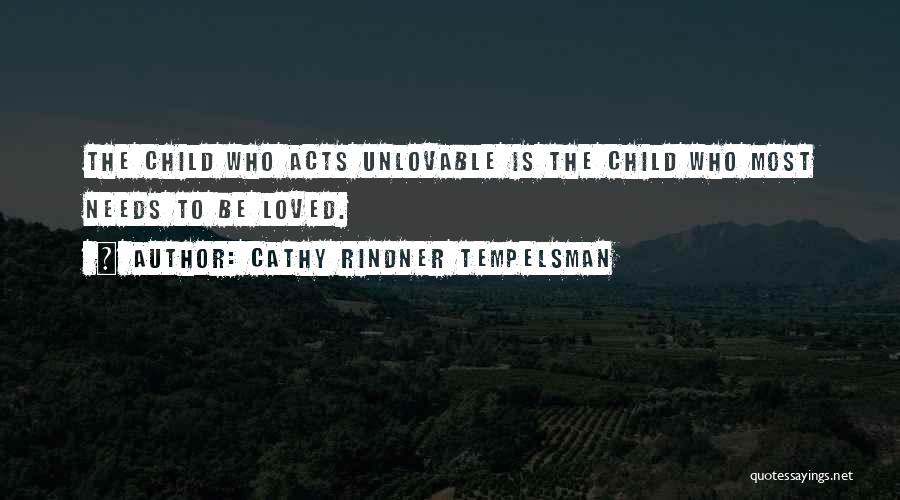 Cathy Rindner Tempelsman Quotes: The Child Who Acts Unlovable Is The Child Who Most Needs To Be Loved.