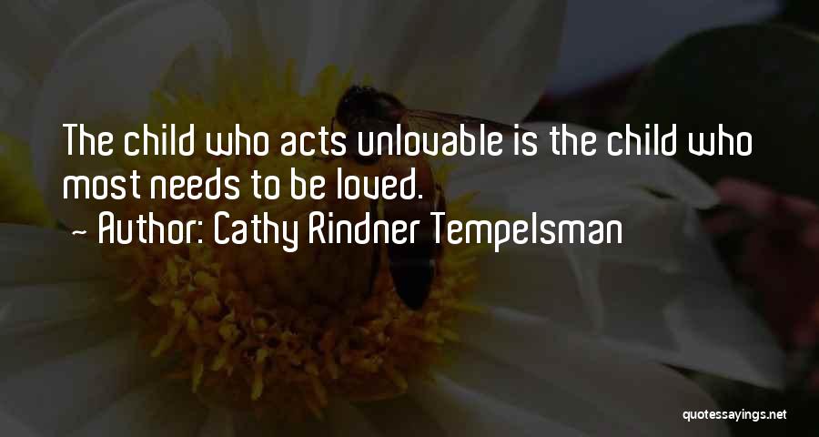 Cathy Rindner Tempelsman Quotes: The Child Who Acts Unlovable Is The Child Who Most Needs To Be Loved.