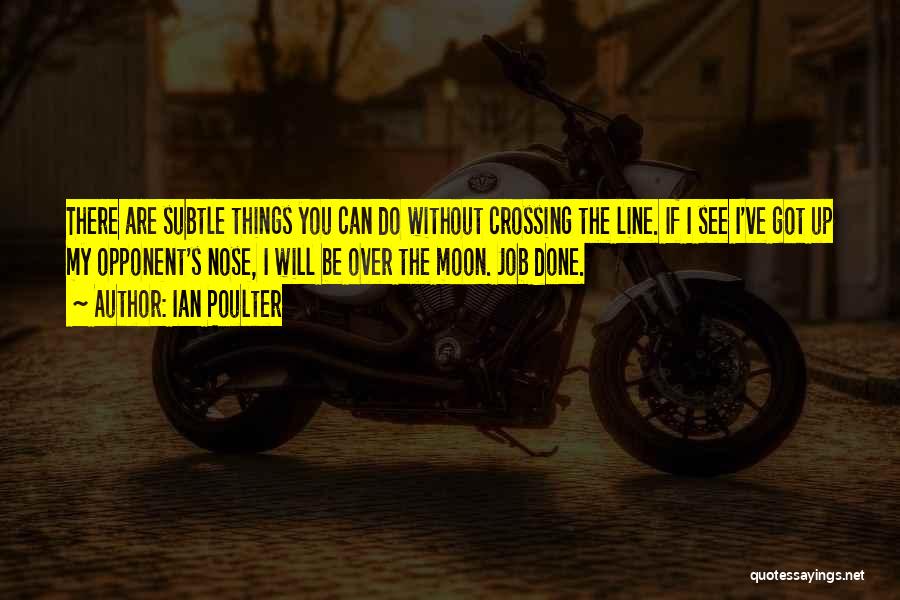 Ian Poulter Quotes: There Are Subtle Things You Can Do Without Crossing The Line. If I See I've Got Up My Opponent's Nose,