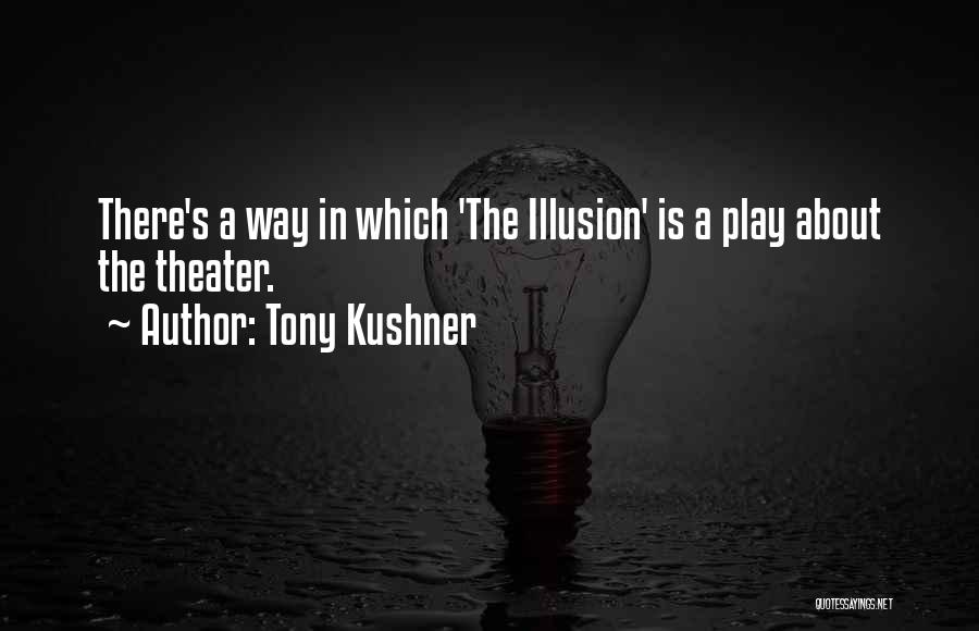 Tony Kushner Quotes: There's A Way In Which 'the Illusion' Is A Play About The Theater.