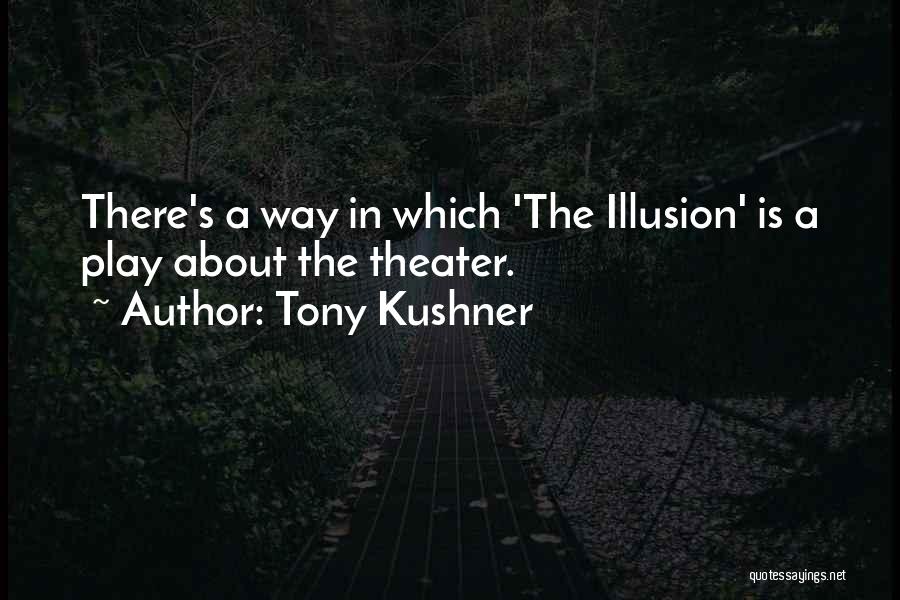 Tony Kushner Quotes: There's A Way In Which 'the Illusion' Is A Play About The Theater.