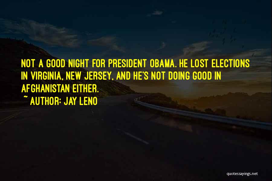 Jay Leno Quotes: Not A Good Night For President Obama. He Lost Elections In Virginia, New Jersey, And He's Not Doing Good In