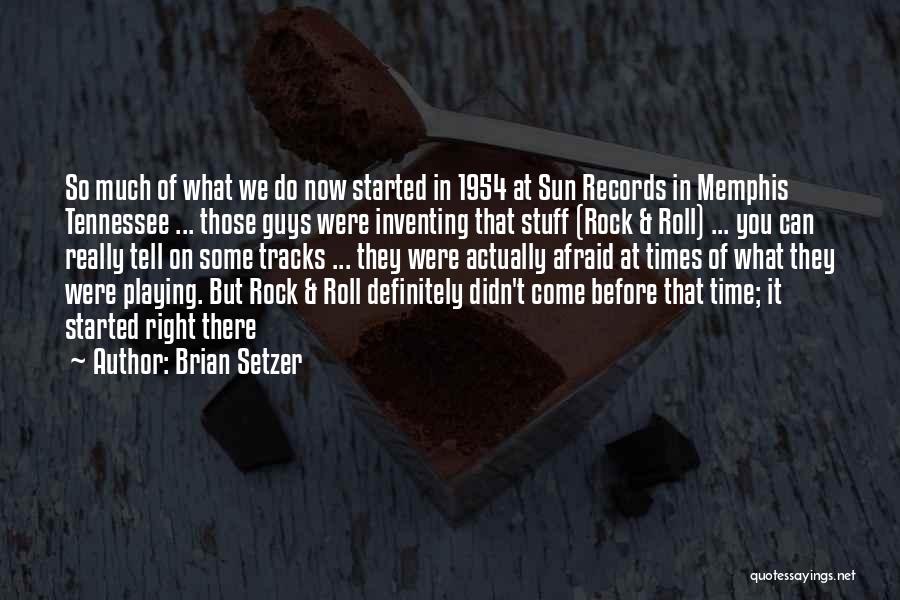 Brian Setzer Quotes: So Much Of What We Do Now Started In 1954 At Sun Records In Memphis Tennessee ... Those Guys Were