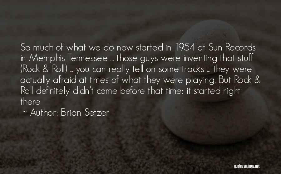 Brian Setzer Quotes: So Much Of What We Do Now Started In 1954 At Sun Records In Memphis Tennessee ... Those Guys Were