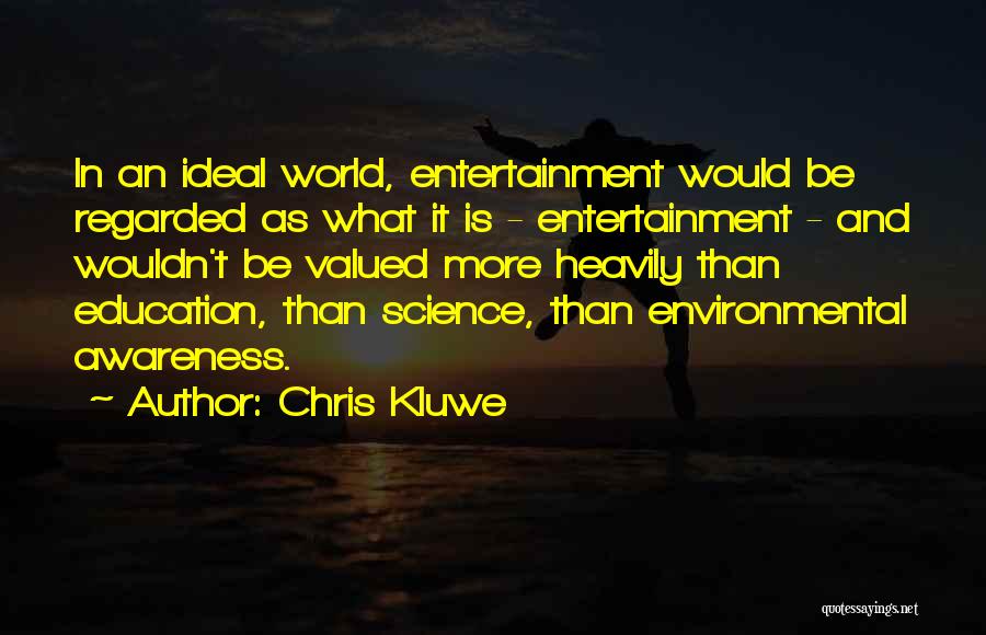 Chris Kluwe Quotes: In An Ideal World, Entertainment Would Be Regarded As What It Is - Entertainment - And Wouldn't Be Valued More