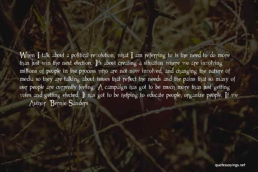 Bernie Sanders Quotes: When I Talk About A Political Revolution, What I Am Referring To Is The Need To Do More Than Just