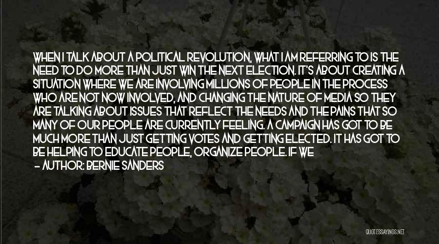 Bernie Sanders Quotes: When I Talk About A Political Revolution, What I Am Referring To Is The Need To Do More Than Just