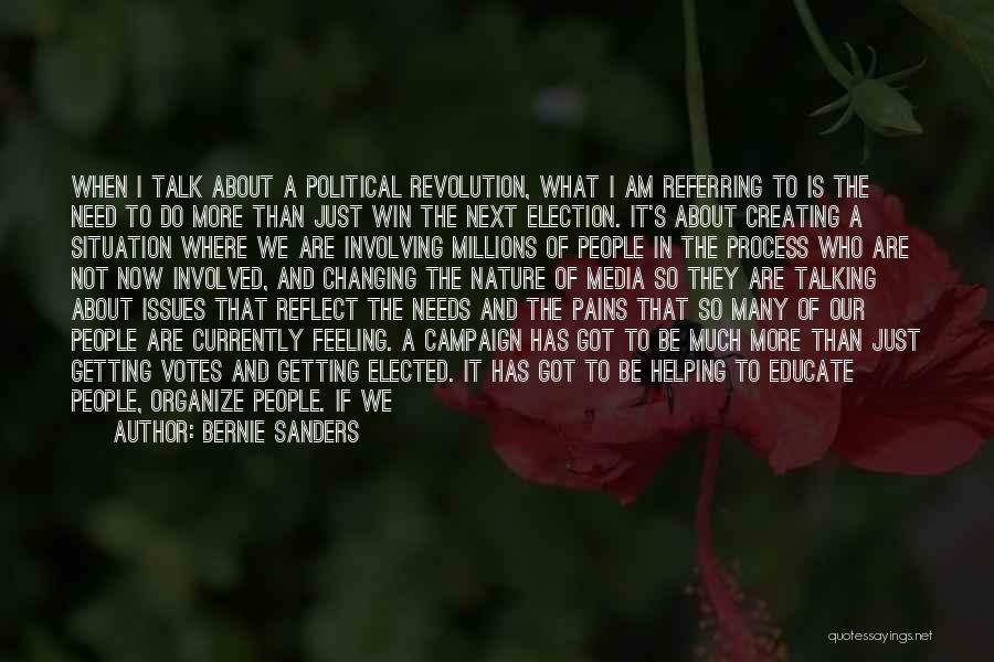 Bernie Sanders Quotes: When I Talk About A Political Revolution, What I Am Referring To Is The Need To Do More Than Just