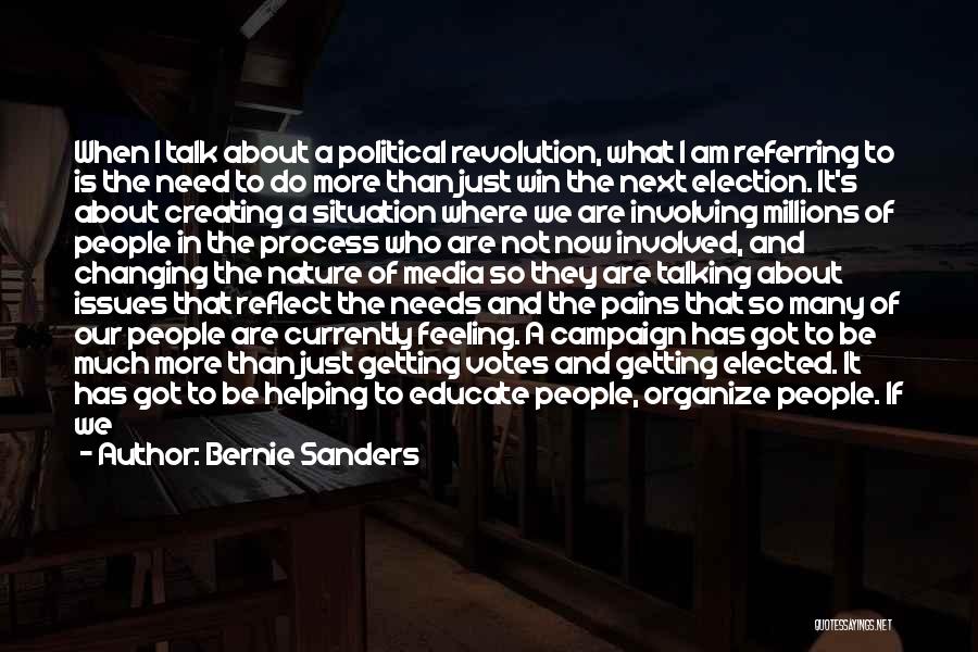 Bernie Sanders Quotes: When I Talk About A Political Revolution, What I Am Referring To Is The Need To Do More Than Just