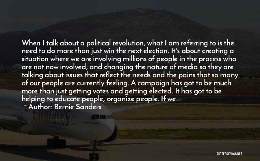 Bernie Sanders Quotes: When I Talk About A Political Revolution, What I Am Referring To Is The Need To Do More Than Just