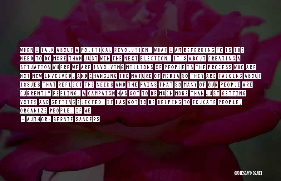 Bernie Sanders Quotes: When I Talk About A Political Revolution, What I Am Referring To Is The Need To Do More Than Just