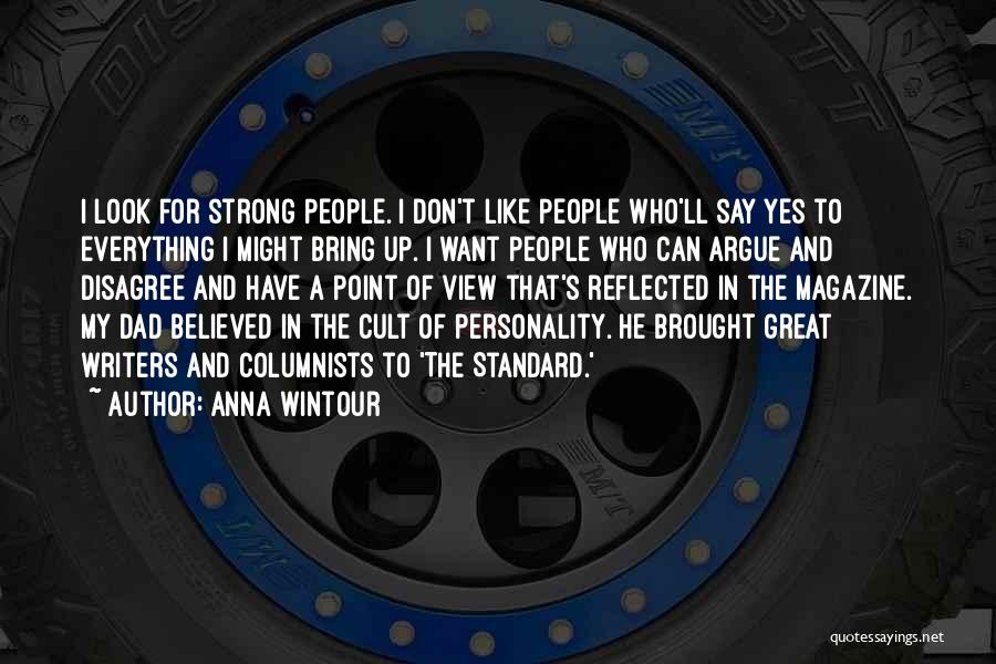 Anna Wintour Quotes: I Look For Strong People. I Don't Like People Who'll Say Yes To Everything I Might Bring Up. I Want