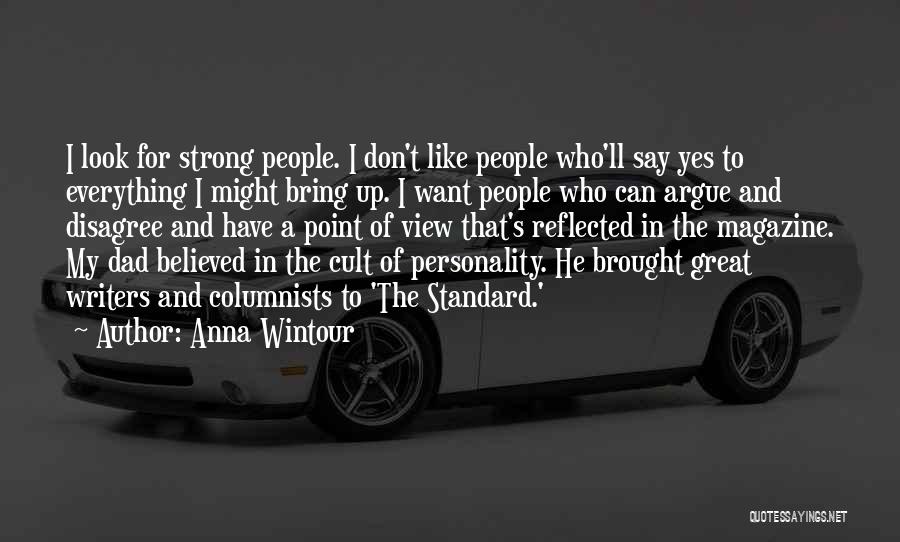 Anna Wintour Quotes: I Look For Strong People. I Don't Like People Who'll Say Yes To Everything I Might Bring Up. I Want