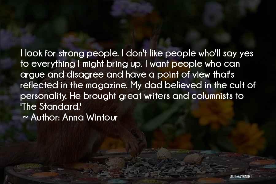 Anna Wintour Quotes: I Look For Strong People. I Don't Like People Who'll Say Yes To Everything I Might Bring Up. I Want