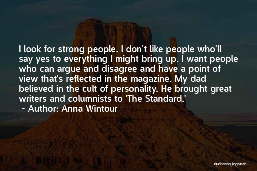 Anna Wintour Quotes: I Look For Strong People. I Don't Like People Who'll Say Yes To Everything I Might Bring Up. I Want