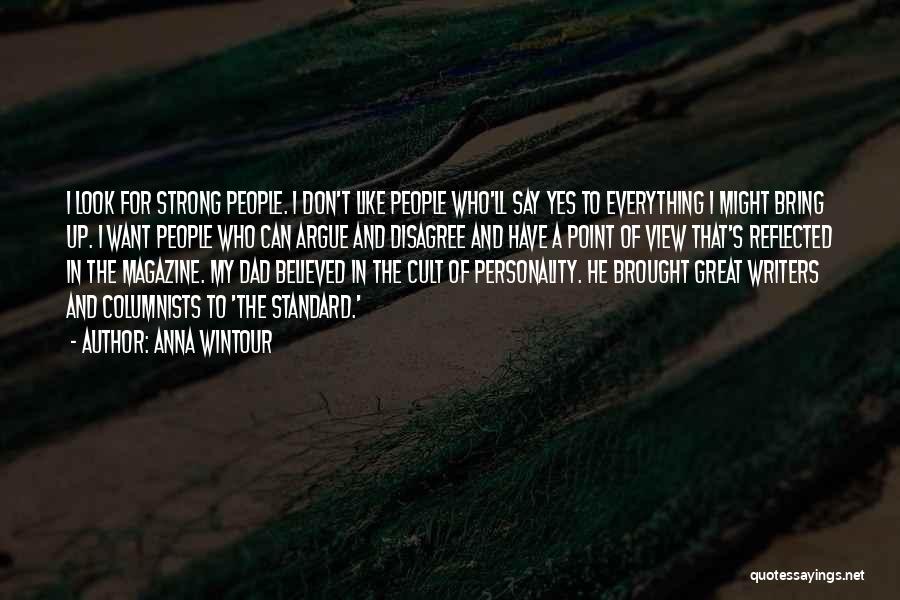 Anna Wintour Quotes: I Look For Strong People. I Don't Like People Who'll Say Yes To Everything I Might Bring Up. I Want