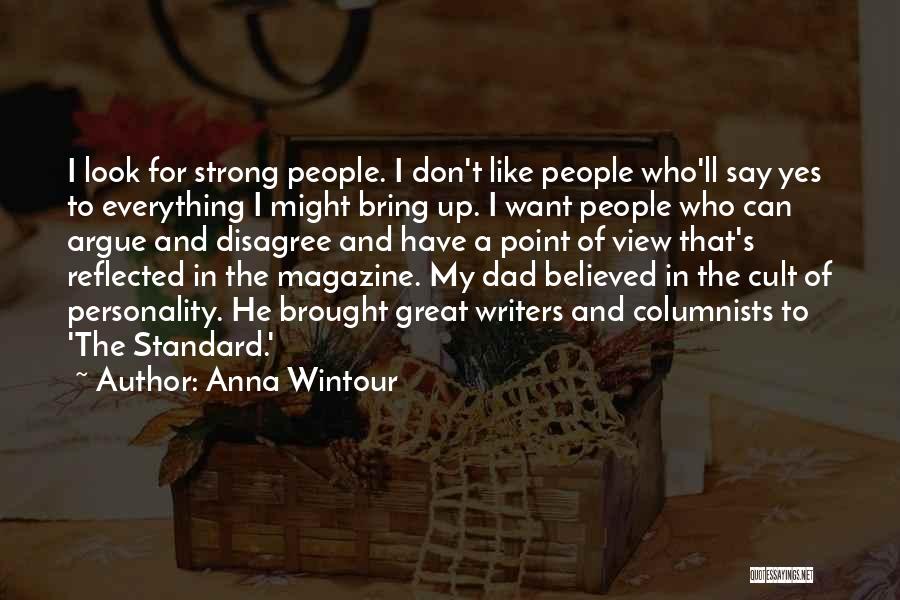 Anna Wintour Quotes: I Look For Strong People. I Don't Like People Who'll Say Yes To Everything I Might Bring Up. I Want