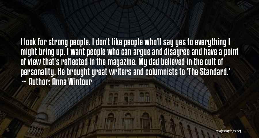 Anna Wintour Quotes: I Look For Strong People. I Don't Like People Who'll Say Yes To Everything I Might Bring Up. I Want