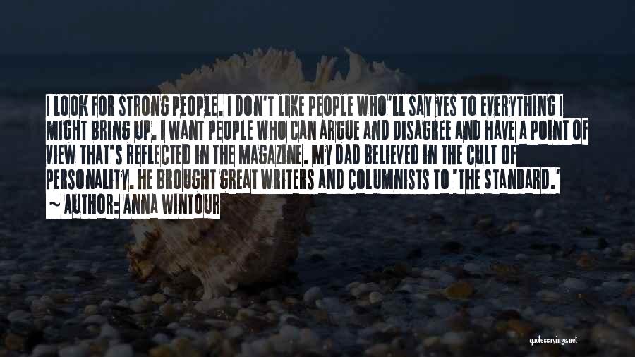 Anna Wintour Quotes: I Look For Strong People. I Don't Like People Who'll Say Yes To Everything I Might Bring Up. I Want