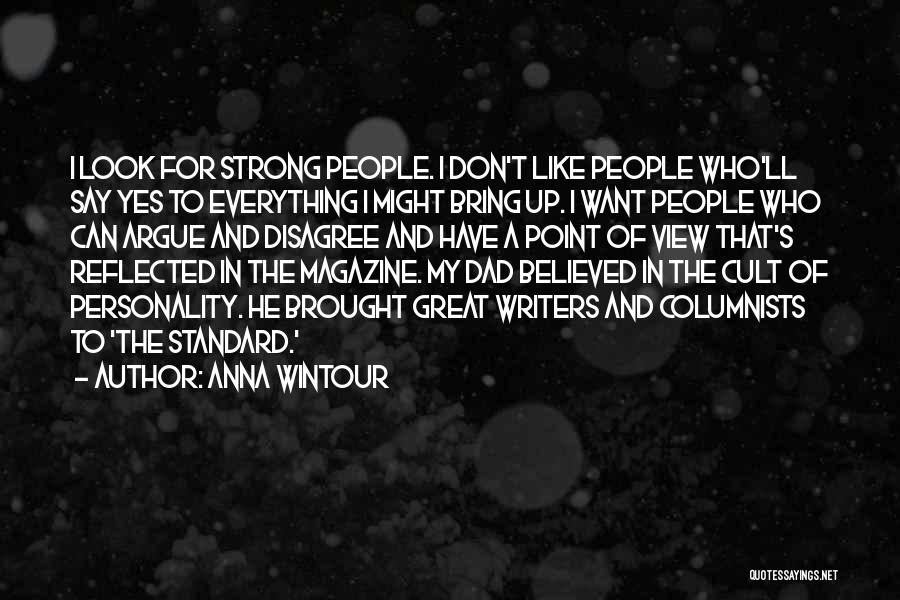 Anna Wintour Quotes: I Look For Strong People. I Don't Like People Who'll Say Yes To Everything I Might Bring Up. I Want