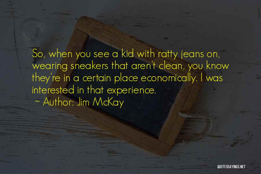 Jim McKay Quotes: So, When You See A Kid With Ratty Jeans On, Wearing Sneakers That Aren't Clean, You Know They're In A