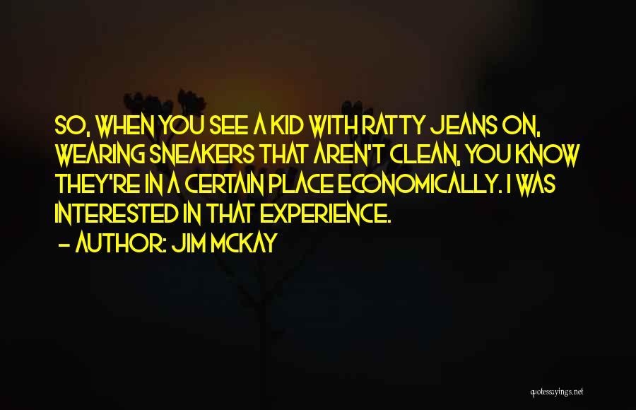 Jim McKay Quotes: So, When You See A Kid With Ratty Jeans On, Wearing Sneakers That Aren't Clean, You Know They're In A