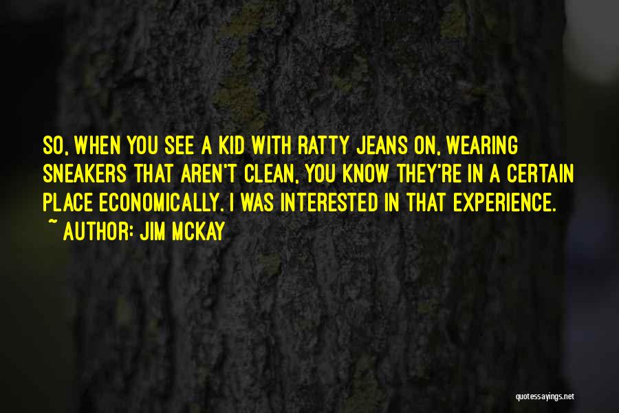 Jim McKay Quotes: So, When You See A Kid With Ratty Jeans On, Wearing Sneakers That Aren't Clean, You Know They're In A