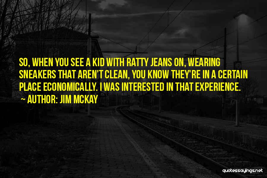 Jim McKay Quotes: So, When You See A Kid With Ratty Jeans On, Wearing Sneakers That Aren't Clean, You Know They're In A