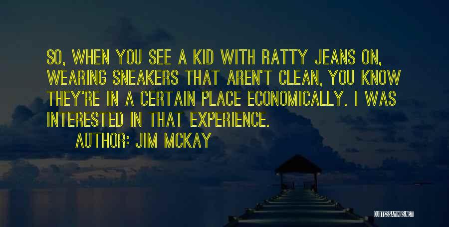 Jim McKay Quotes: So, When You See A Kid With Ratty Jeans On, Wearing Sneakers That Aren't Clean, You Know They're In A