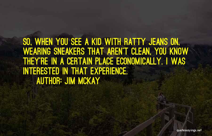 Jim McKay Quotes: So, When You See A Kid With Ratty Jeans On, Wearing Sneakers That Aren't Clean, You Know They're In A