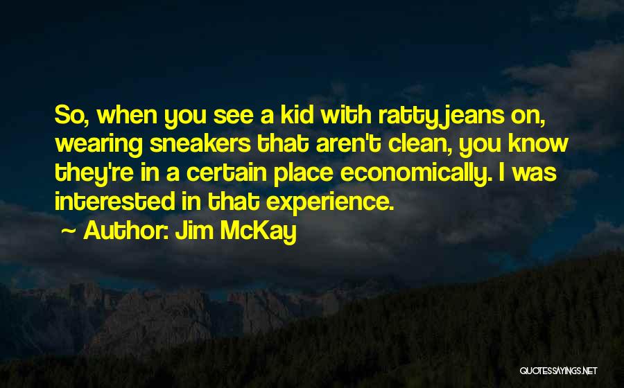 Jim McKay Quotes: So, When You See A Kid With Ratty Jeans On, Wearing Sneakers That Aren't Clean, You Know They're In A