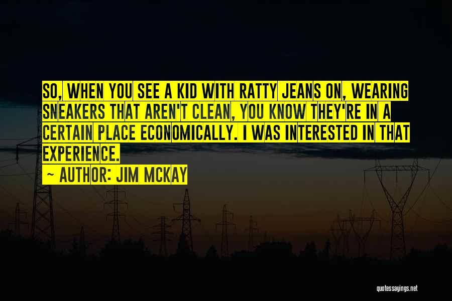 Jim McKay Quotes: So, When You See A Kid With Ratty Jeans On, Wearing Sneakers That Aren't Clean, You Know They're In A