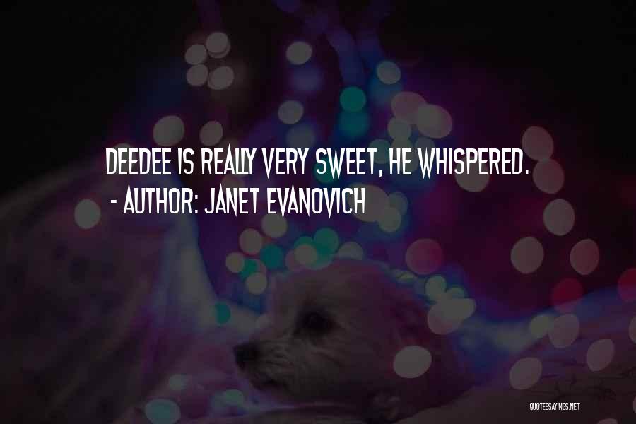 Janet Evanovich Quotes: Deedee Is Really Very Sweet, He Whispered.