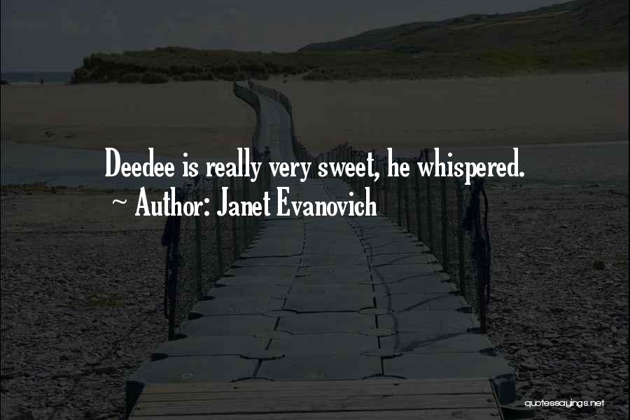Janet Evanovich Quotes: Deedee Is Really Very Sweet, He Whispered.