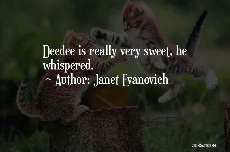 Janet Evanovich Quotes: Deedee Is Really Very Sweet, He Whispered.