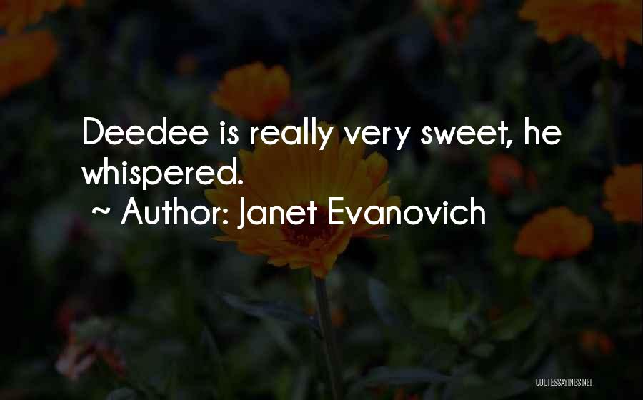 Janet Evanovich Quotes: Deedee Is Really Very Sweet, He Whispered.
