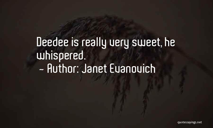 Janet Evanovich Quotes: Deedee Is Really Very Sweet, He Whispered.