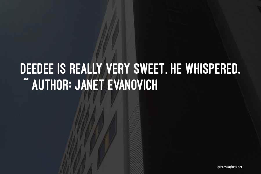 Janet Evanovich Quotes: Deedee Is Really Very Sweet, He Whispered.