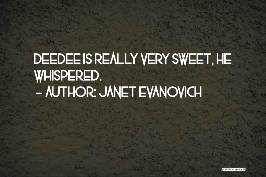 Janet Evanovich Quotes: Deedee Is Really Very Sweet, He Whispered.