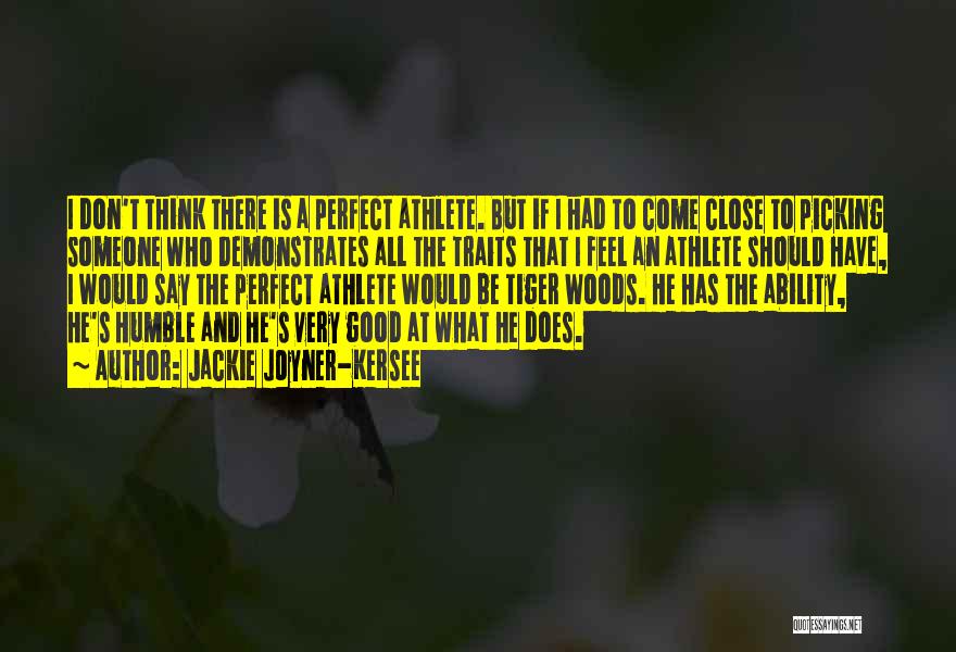 Jackie Joyner-Kersee Quotes: I Don't Think There Is A Perfect Athlete. But If I Had To Come Close To Picking Someone Who Demonstrates