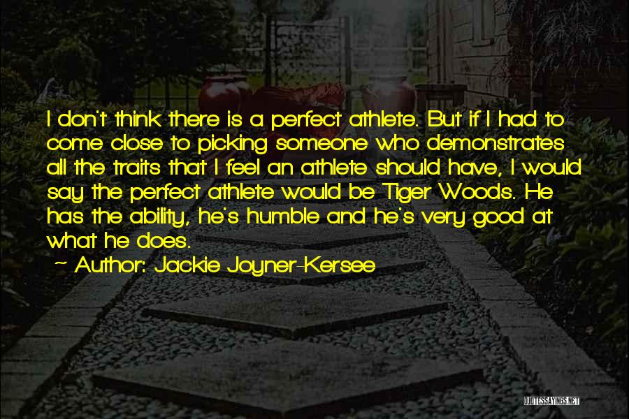 Jackie Joyner-Kersee Quotes: I Don't Think There Is A Perfect Athlete. But If I Had To Come Close To Picking Someone Who Demonstrates