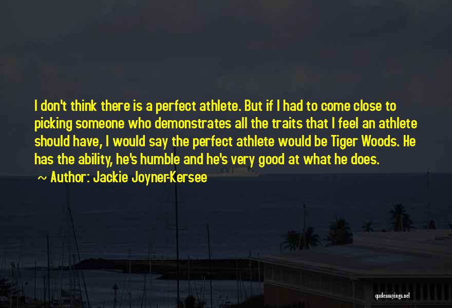 Jackie Joyner-Kersee Quotes: I Don't Think There Is A Perfect Athlete. But If I Had To Come Close To Picking Someone Who Demonstrates