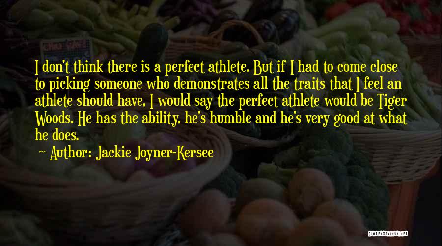 Jackie Joyner-Kersee Quotes: I Don't Think There Is A Perfect Athlete. But If I Had To Come Close To Picking Someone Who Demonstrates