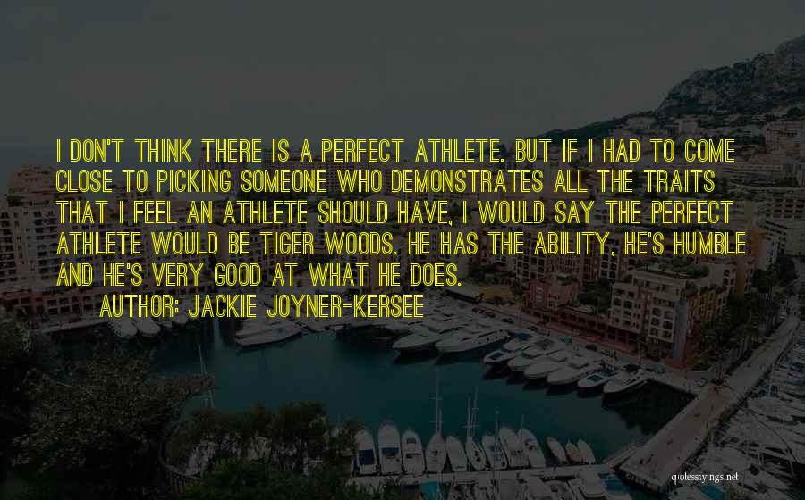 Jackie Joyner-Kersee Quotes: I Don't Think There Is A Perfect Athlete. But If I Had To Come Close To Picking Someone Who Demonstrates