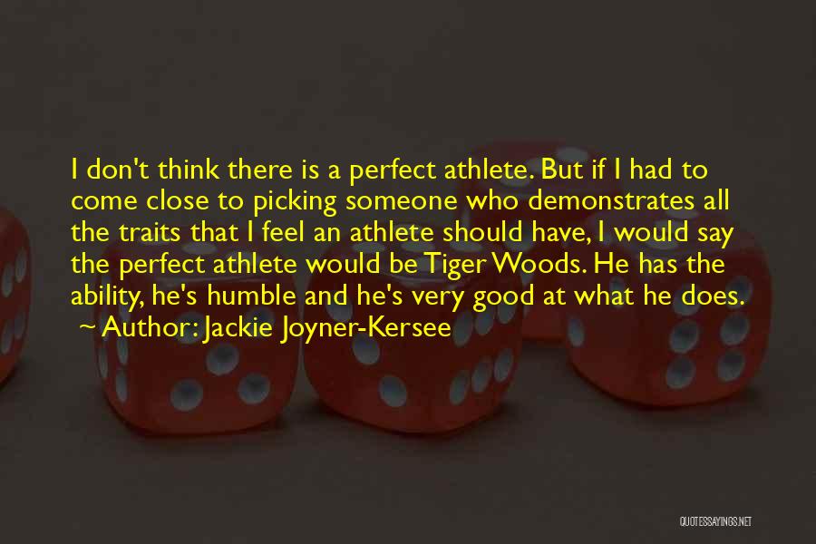 Jackie Joyner-Kersee Quotes: I Don't Think There Is A Perfect Athlete. But If I Had To Come Close To Picking Someone Who Demonstrates